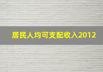 居民人均可支配收入2012