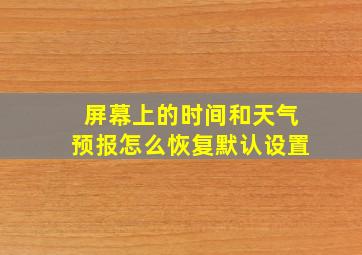 屏幕上的时间和天气预报怎么恢复默认设置