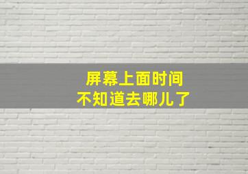 屏幕上面时间不知道去哪儿了