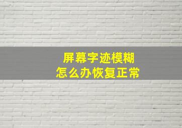 屏幕字迹模糊怎么办恢复正常