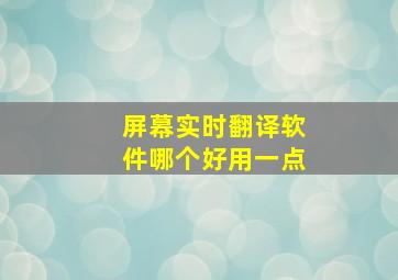 屏幕实时翻译软件哪个好用一点