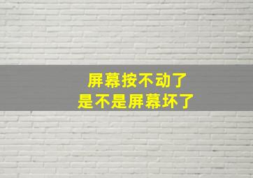 屏幕按不动了是不是屏幕坏了