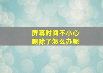 屏幕时间不小心删除了怎么办呢