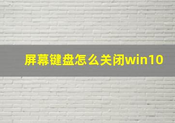 屏幕键盘怎么关闭win10