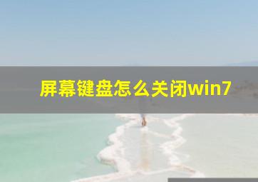 屏幕键盘怎么关闭win7