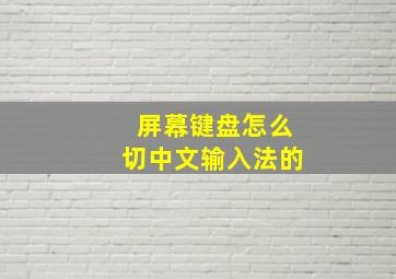 屏幕键盘怎么切中文输入法的