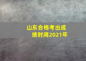 山东合格考出成绩时间2021年