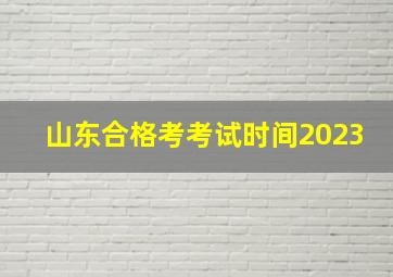 山东合格考考试时间2023