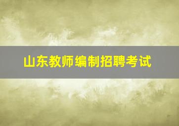 山东教师编制招聘考试