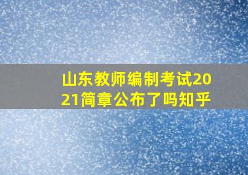 山东教师编制考试2021简章公布了吗知乎