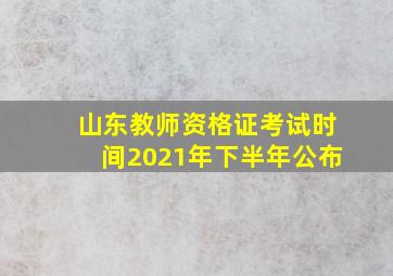 山东教师资格证考试时间2021年下半年公布