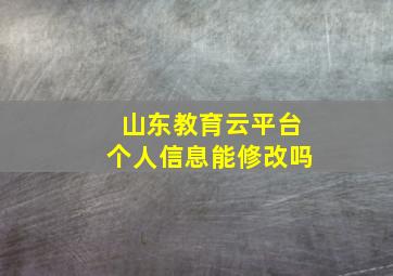 山东教育云平台个人信息能修改吗