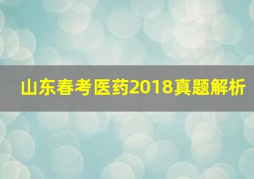 山东春考医药2018真题解析