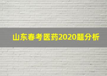 山东春考医药2020题分析