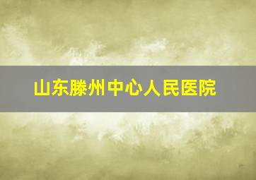 山东滕州中心人民医院