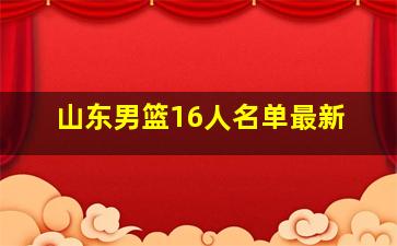 山东男篮16人名单最新