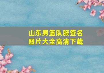 山东男篮队服签名图片大全高清下载