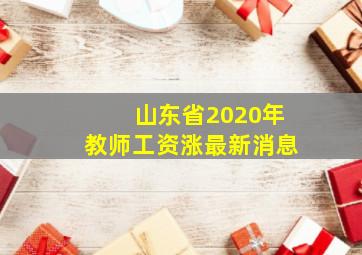 山东省2020年教师工资涨最新消息