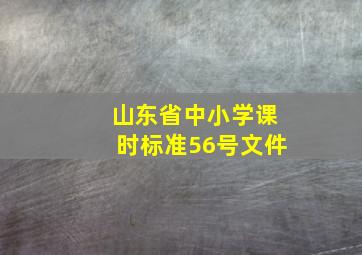 山东省中小学课时标准56号文件