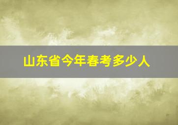 山东省今年春考多少人