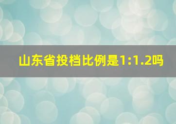 山东省投档比例是1:1.2吗