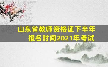 山东省教师资格证下半年报名时间2021年考试