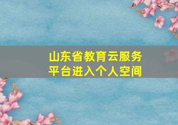 山东省教育云服务平台进入个人空间