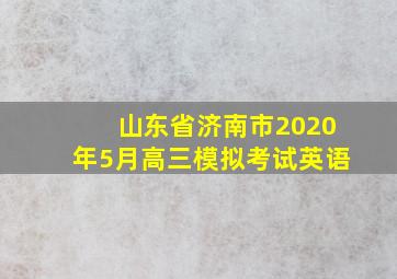 山东省济南市2020年5月高三模拟考试英语