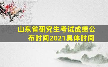 山东省研究生考试成绩公布时间2021具体时间