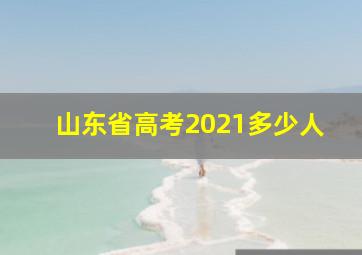 山东省高考2021多少人