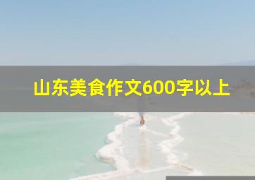 山东美食作文600字以上