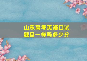 山东高考英语口试题目一样吗多少分