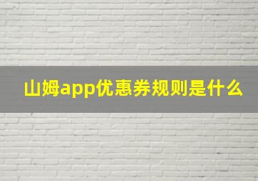 山姆app优惠券规则是什么