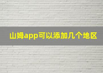 山姆app可以添加几个地区