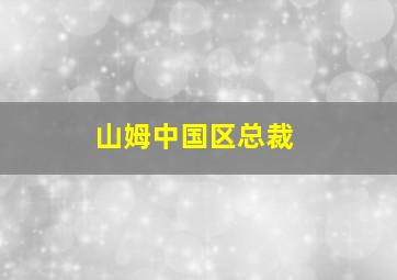 山姆中国区总裁