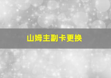 山姆主副卡更换