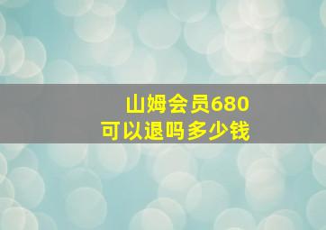 山姆会员680可以退吗多少钱