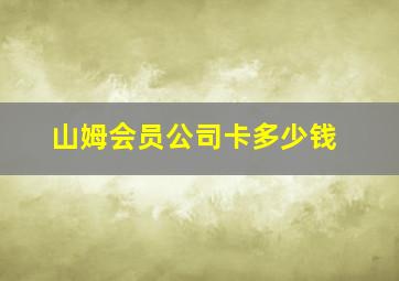 山姆会员公司卡多少钱