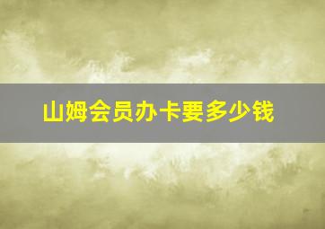 山姆会员办卡要多少钱