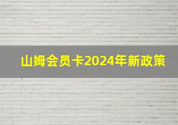 山姆会员卡2024年新政策