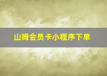 山姆会员卡小程序下单