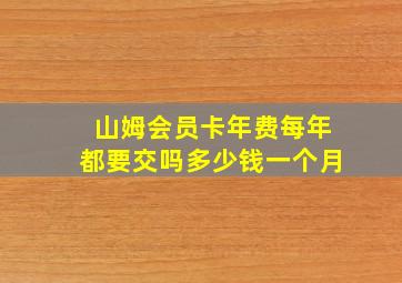 山姆会员卡年费每年都要交吗多少钱一个月