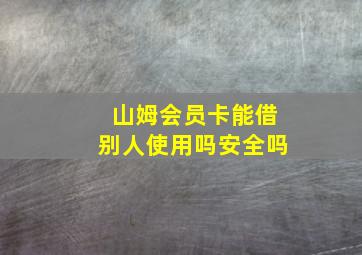 山姆会员卡能借别人使用吗安全吗