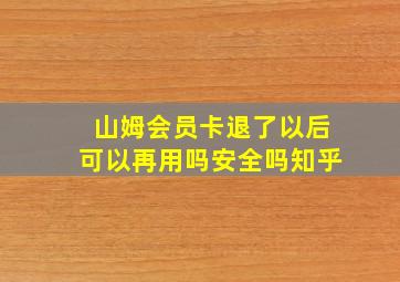 山姆会员卡退了以后可以再用吗安全吗知乎