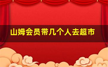 山姆会员带几个人去超市