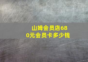 山姆会员店680元会员卡多少钱