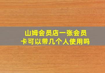 山姆会员店一张会员卡可以带几个人使用吗