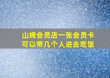 山姆会员店一张会员卡可以带几个人进去吃饭