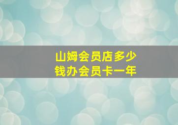 山姆会员店多少钱办会员卡一年