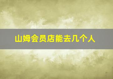 山姆会员店能去几个人